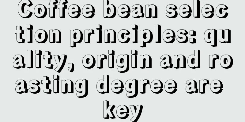 Coffee bean selection principles: quality, origin and roasting degree are key