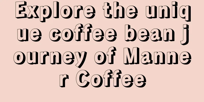 Explore the unique coffee bean journey of Manner Coffee