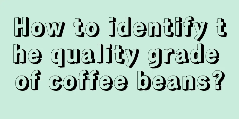 How to identify the quality grade of coffee beans?