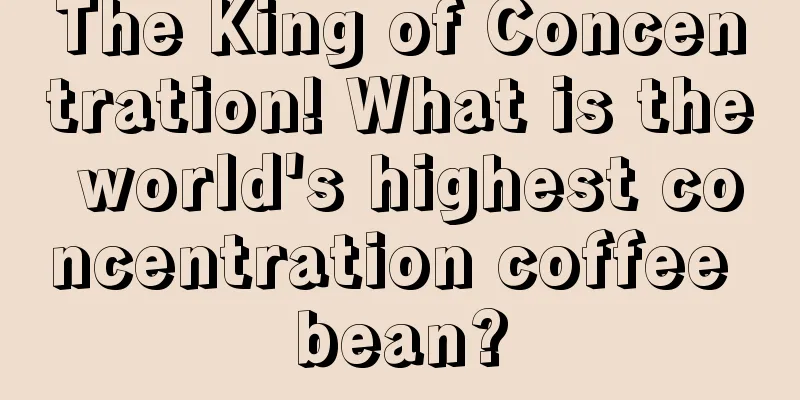 The King of Concentration! What is the world's highest concentration coffee bean?