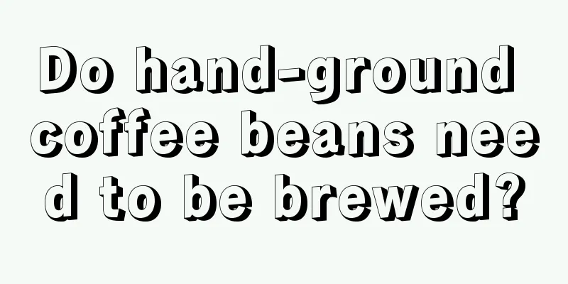 Do hand-ground coffee beans need to be brewed?