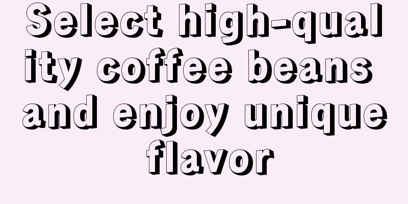 Select high-quality coffee beans and enjoy unique flavor