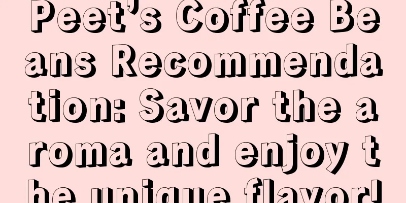 Peet’s Coffee Beans Recommendation: Savor the aroma and enjoy the unique flavor!