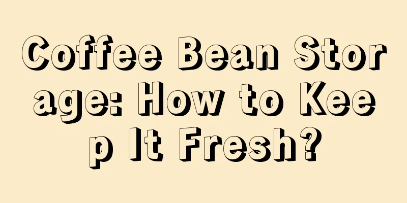 Coffee Bean Storage: How to Keep It Fresh?