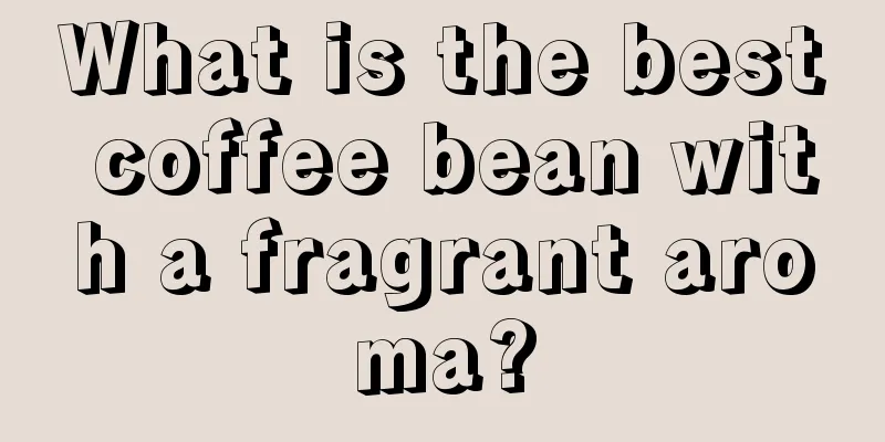 What is the best coffee bean with a fragrant aroma?