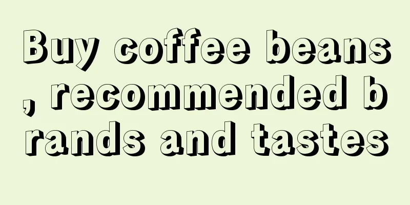 Buy coffee beans, recommended brands and tastes