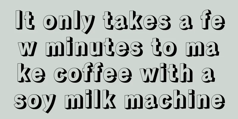 It only takes a few minutes to make coffee with a soy milk machine