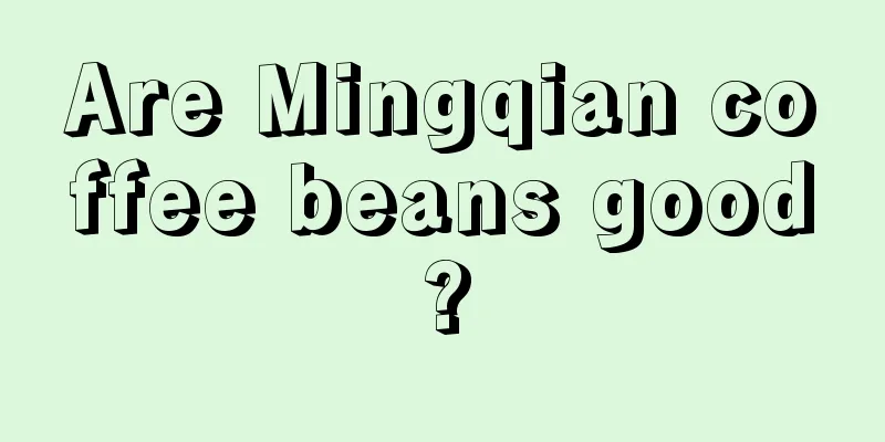 Are Mingqian coffee beans good?