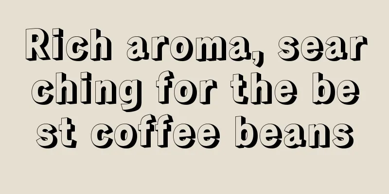 Rich aroma, searching for the best coffee beans