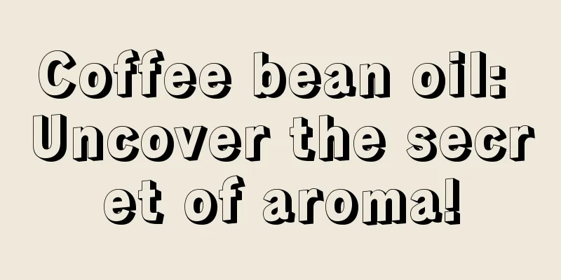 Coffee bean oil: Uncover the secret of aroma!