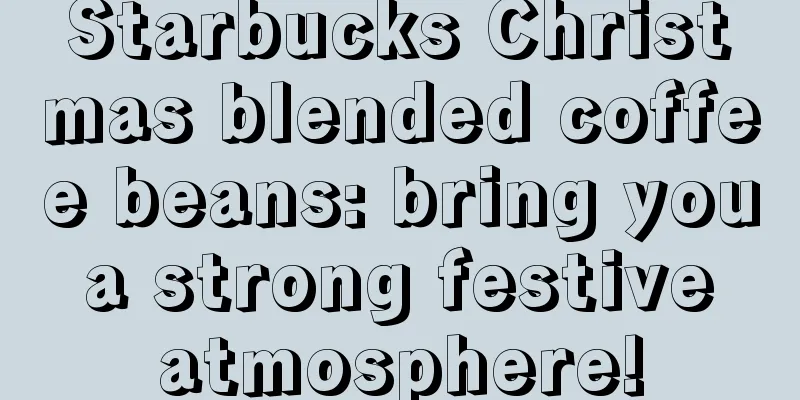 Starbucks Christmas blended coffee beans: bring you a strong festive atmosphere!