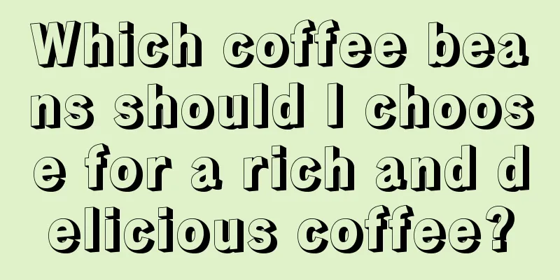 Which coffee beans should I choose for a rich and delicious coffee?