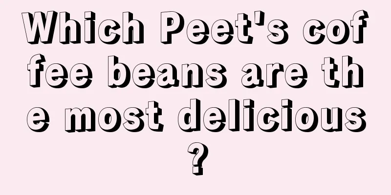 Which Peet's coffee beans are the most delicious?