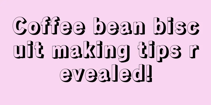 Coffee bean biscuit making tips revealed!