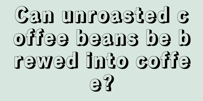 Can unroasted coffee beans be brewed into coffee?