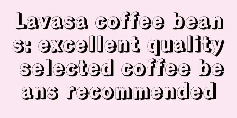 Lavasa coffee beans: excellent quality selected coffee beans recommended