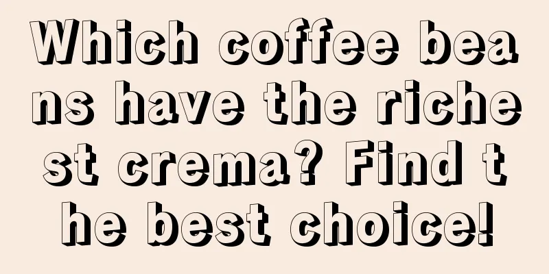 Which coffee beans have the richest crema? Find the best choice!