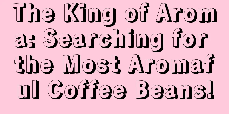 The King of Aroma: Searching for the Most Aromaful Coffee Beans!