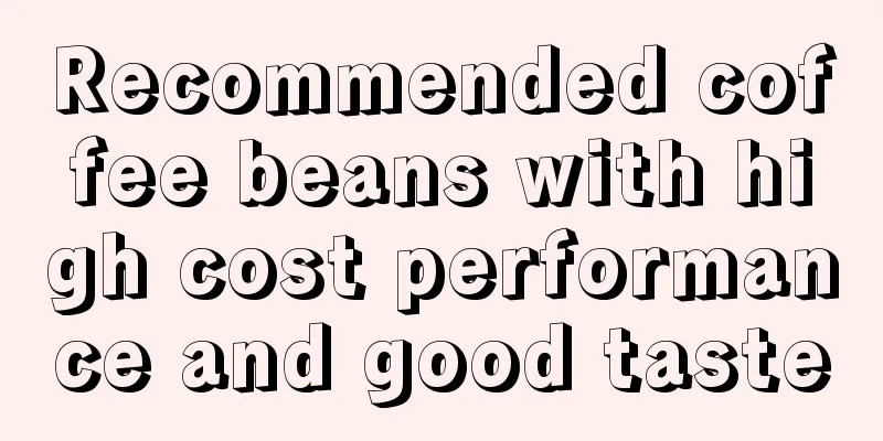 Recommended coffee beans with high cost performance and good taste