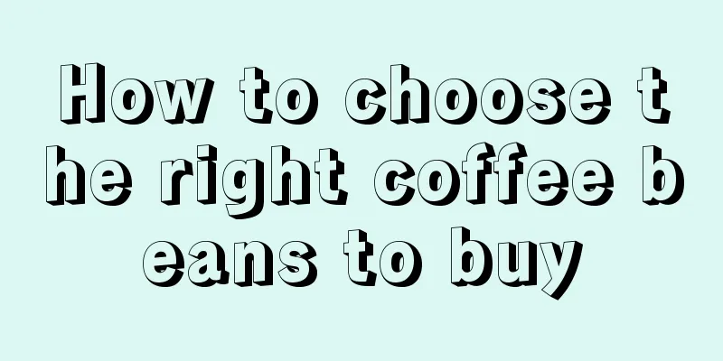 How to choose the right coffee beans to buy