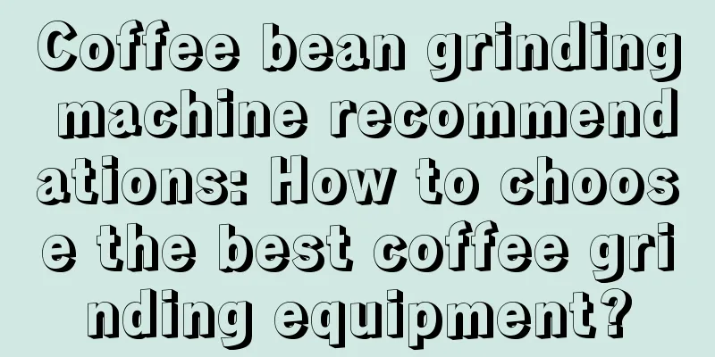 Coffee bean grinding machine recommendations: How to choose the best coffee grinding equipment?