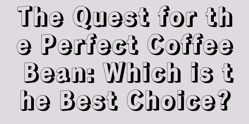 The Quest for the Perfect Coffee Bean: Which is the Best Choice?