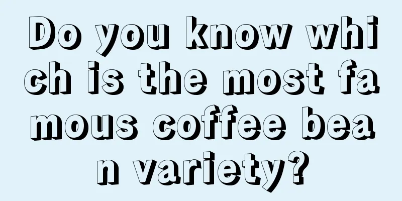 Do you know which is the most famous coffee bean variety?