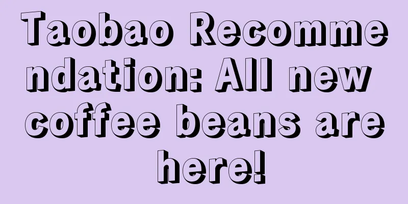 Taobao Recommendation: All new coffee beans are here!