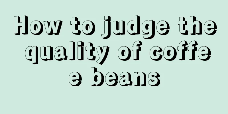 How to judge the quality of coffee beans