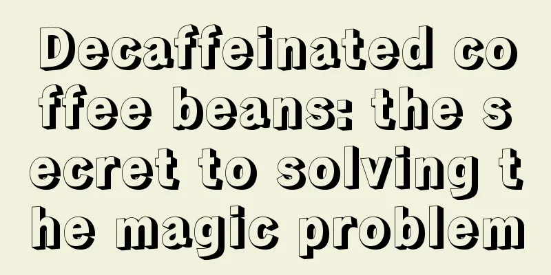 Decaffeinated coffee beans: the secret to solving the magic problem