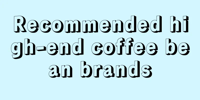 Recommended high-end coffee bean brands