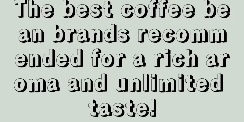 The best coffee bean brands recommended for a rich aroma and unlimited taste!