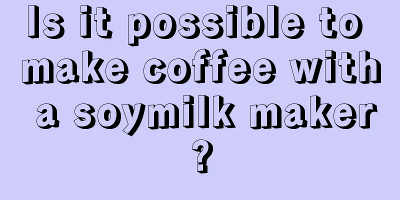 Is it possible to make coffee with a soymilk maker?