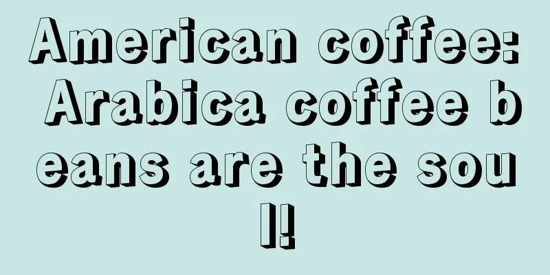 American coffee: Arabica coffee beans are the soul!