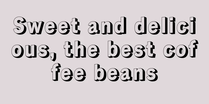 Sweet and delicious, the best coffee beans