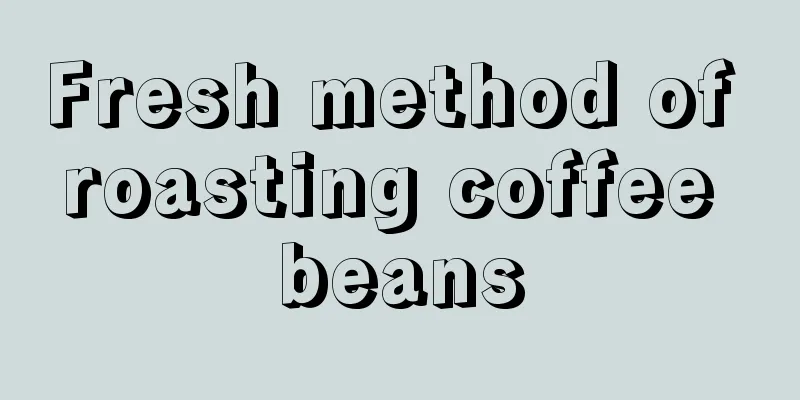 Fresh method of roasting coffee beans