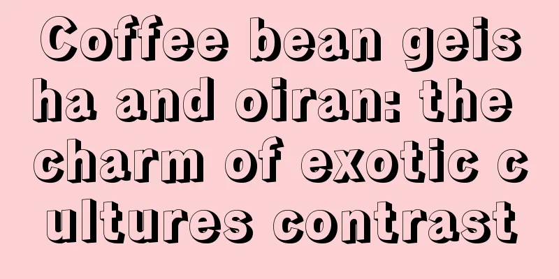 Coffee bean geisha and oiran: the charm of exotic cultures contrast