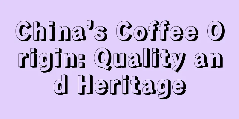 China’s Coffee Origin: Quality and Heritage