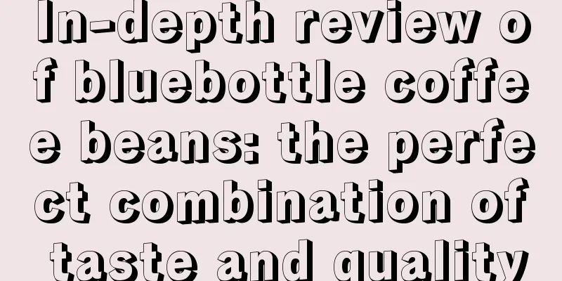 In-depth review of bluebottle coffee beans: the perfect combination of taste and quality