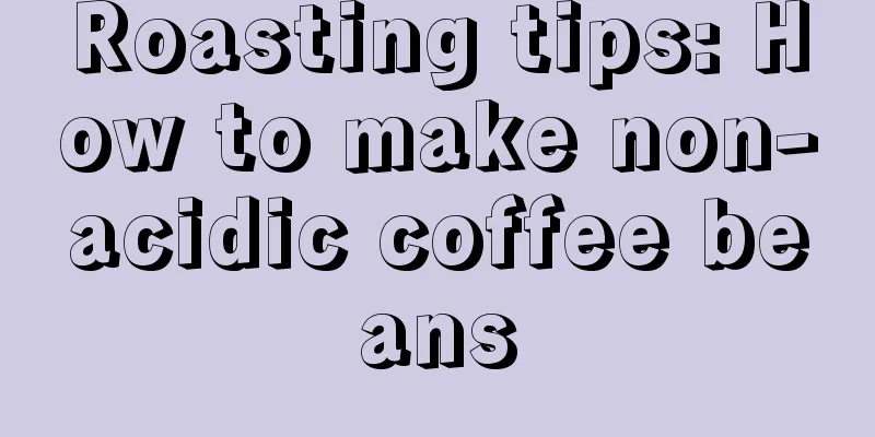 Roasting tips: How to make non-acidic coffee beans