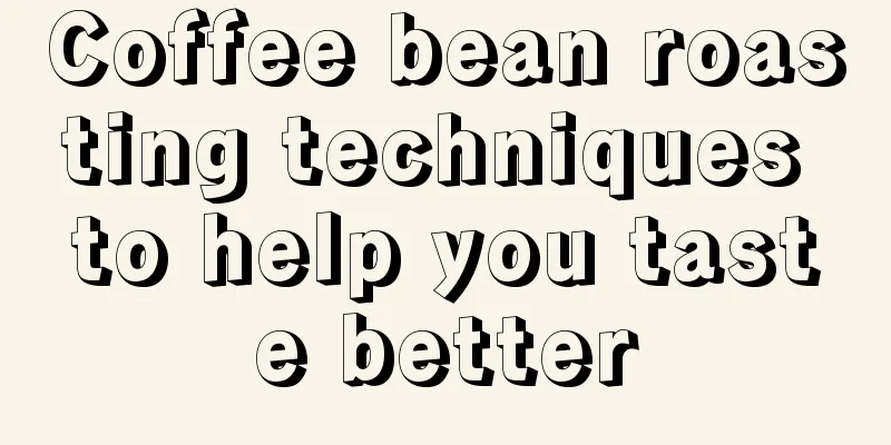 Coffee bean roasting techniques to help you taste better