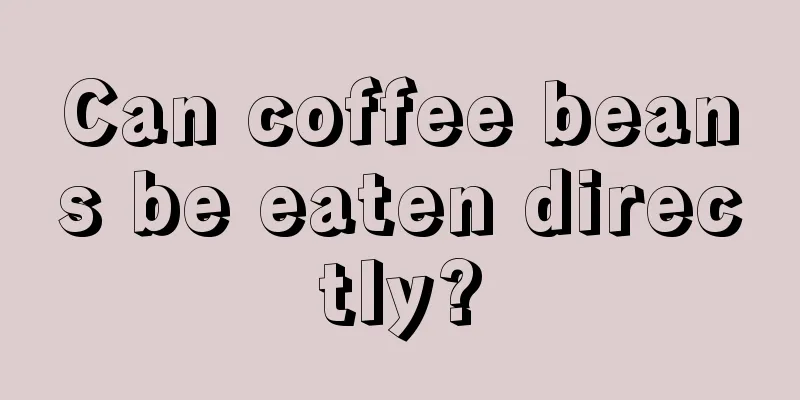 Can coffee beans be eaten directly?