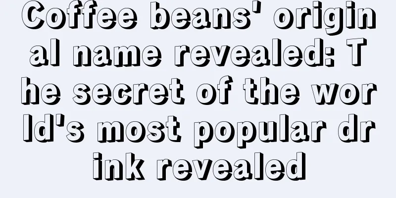 Coffee beans' original name revealed: The secret of the world's most popular drink revealed