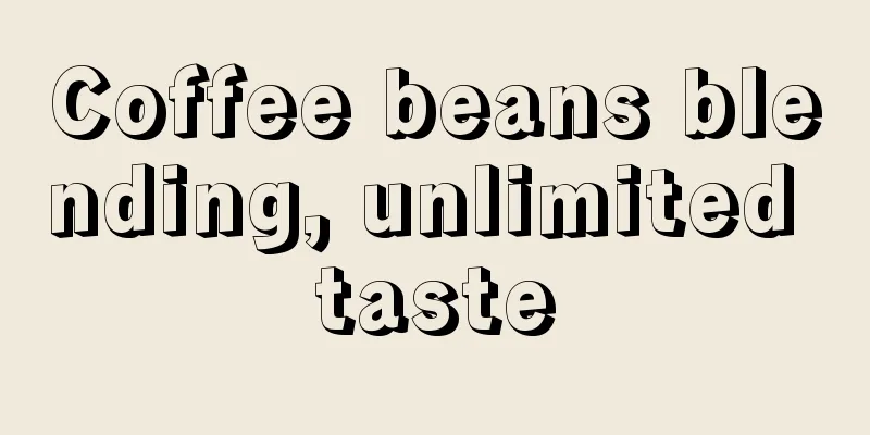 Coffee beans blending, unlimited taste