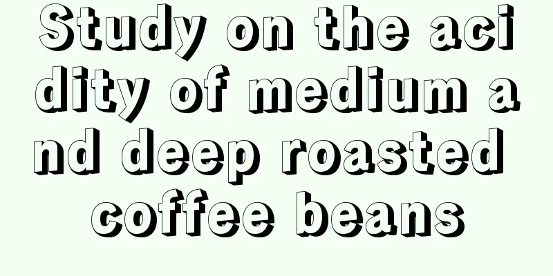 Study on the acidity of medium and deep roasted coffee beans