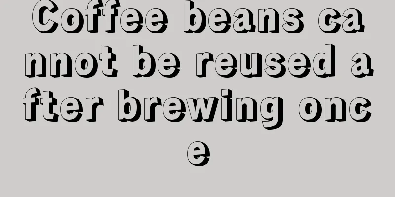 Coffee beans cannot be reused after brewing once