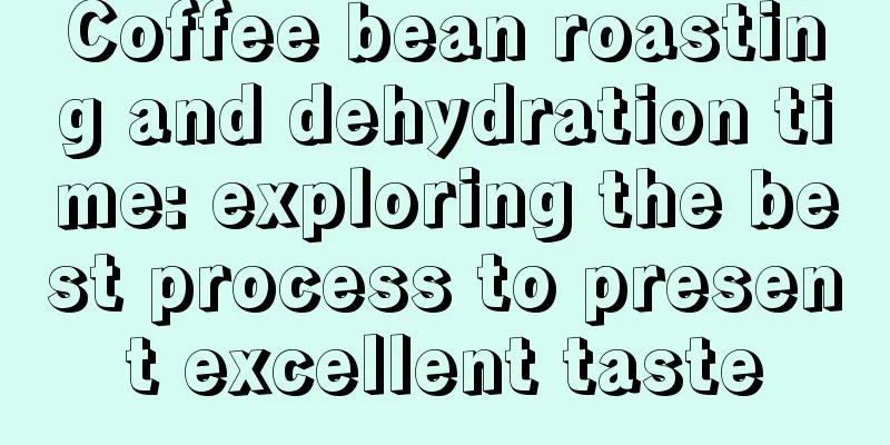 Coffee bean roasting and dehydration time: exploring the best process to present excellent taste