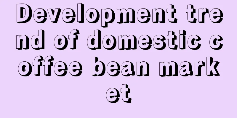 Development trend of domestic coffee bean market