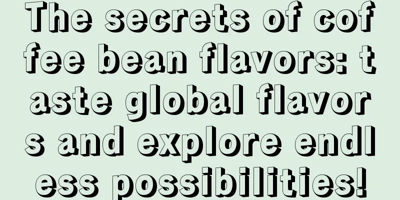 The secrets of coffee bean flavors: taste global flavors and explore endless possibilities!