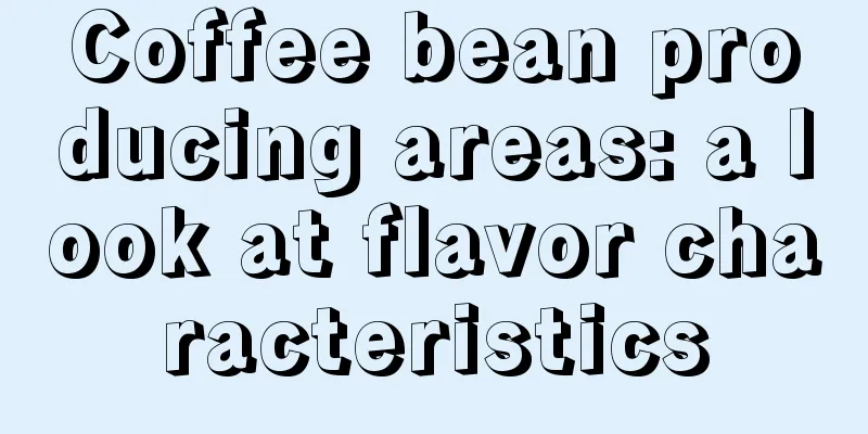 Coffee bean producing areas: a look at flavor characteristics